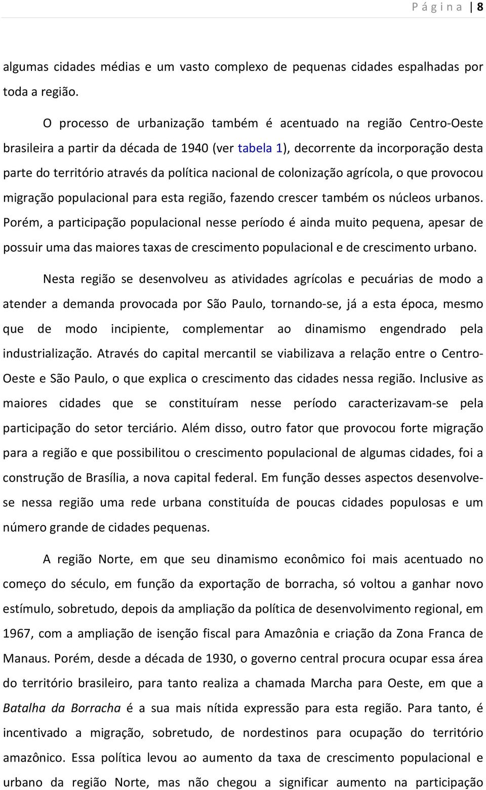 nacional de colonização agrícola, o que provocou migração populacional para esta região, fazendo crescer também os núcleos urbanos.