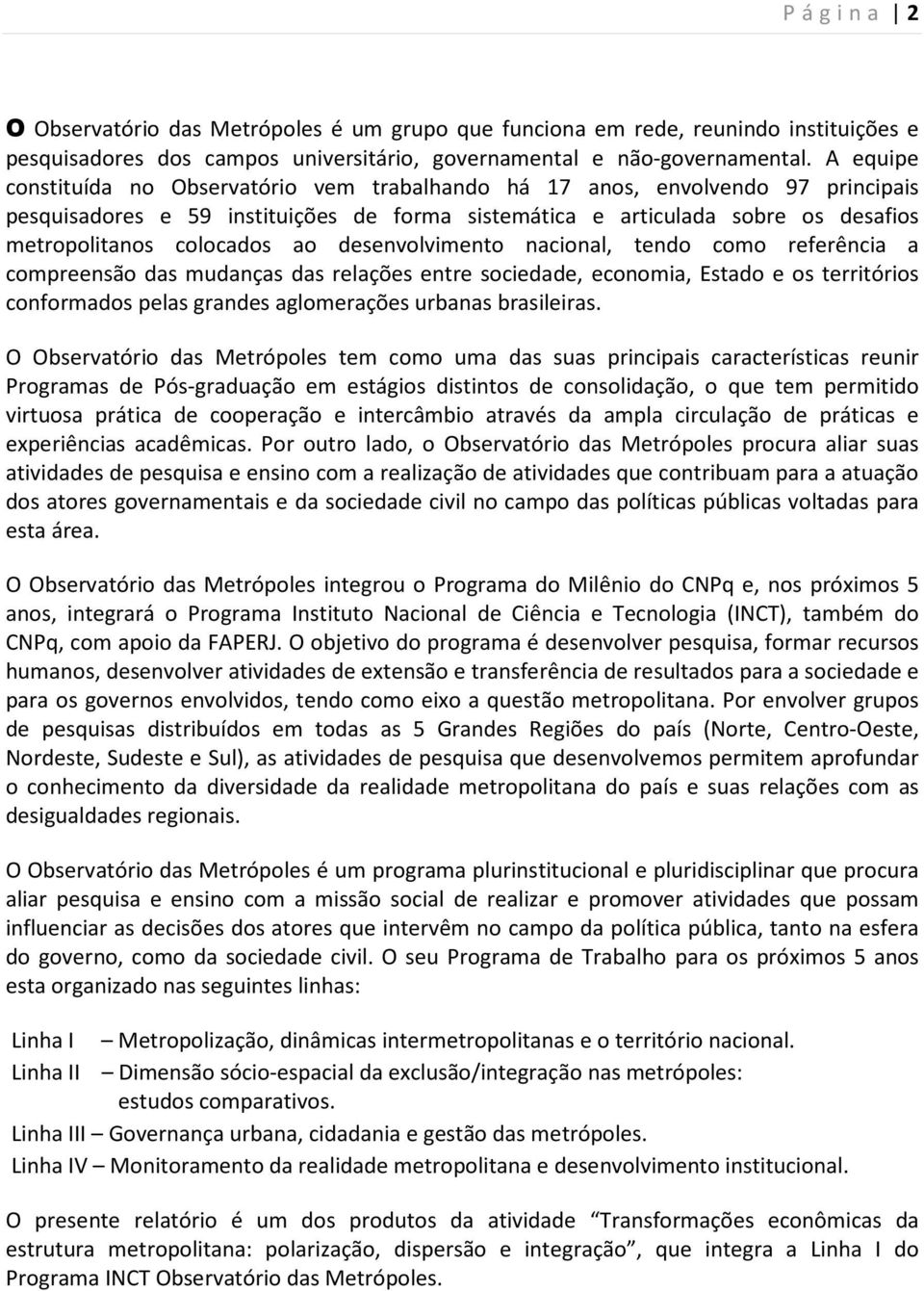 ao desenvolvimento nacional, tendo como referência a compreensão das mudanças das relações entre sociedade, economia, Estado e os territórios conformados pelas grandes aglomerações urbanas