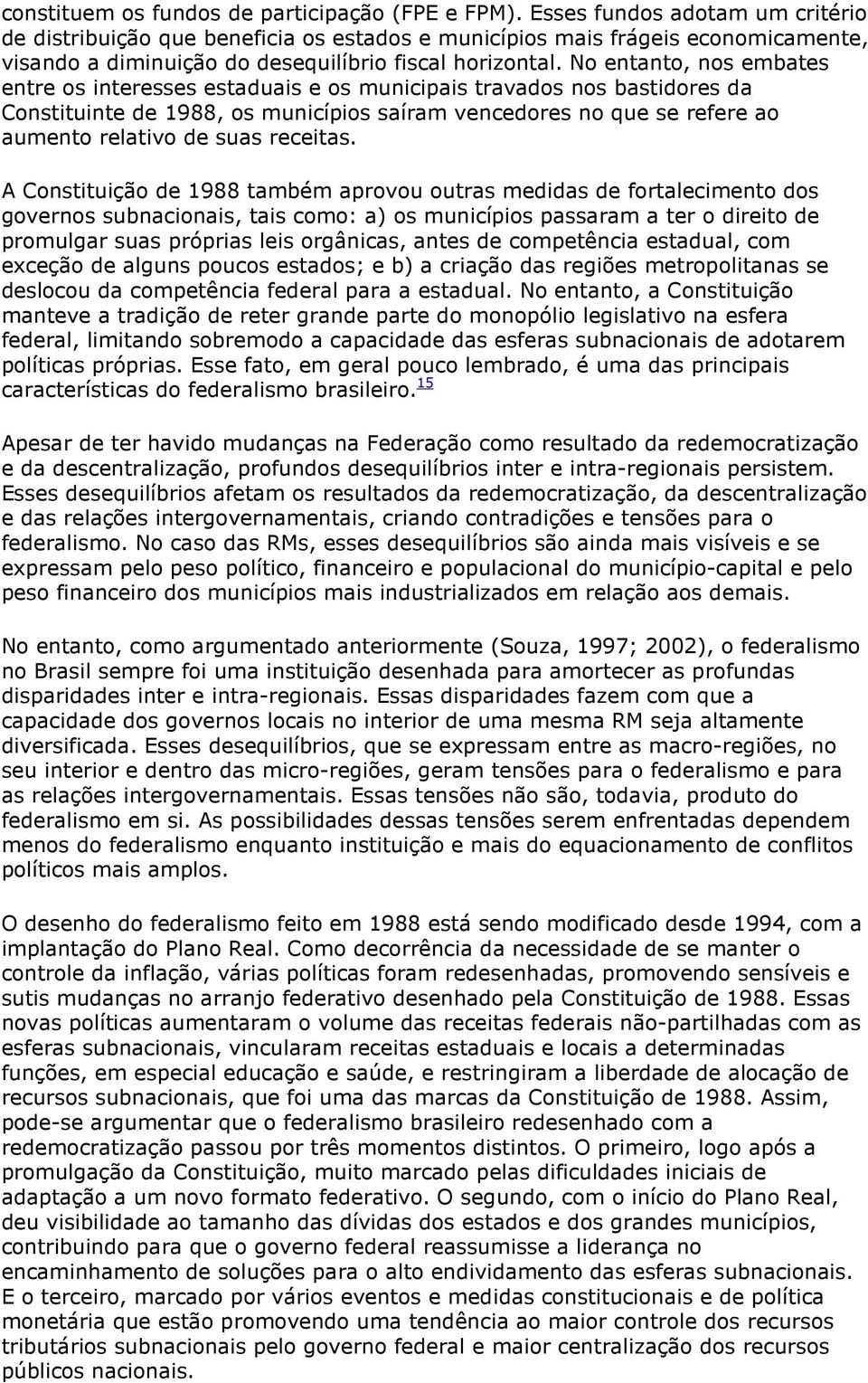 No entanto, nos embates entre os interesses estaduais e os municipais travados nos bastidores da Constituinte de 1988, os municípios saíram vencedores no que se refere ao aumento relativo de suas