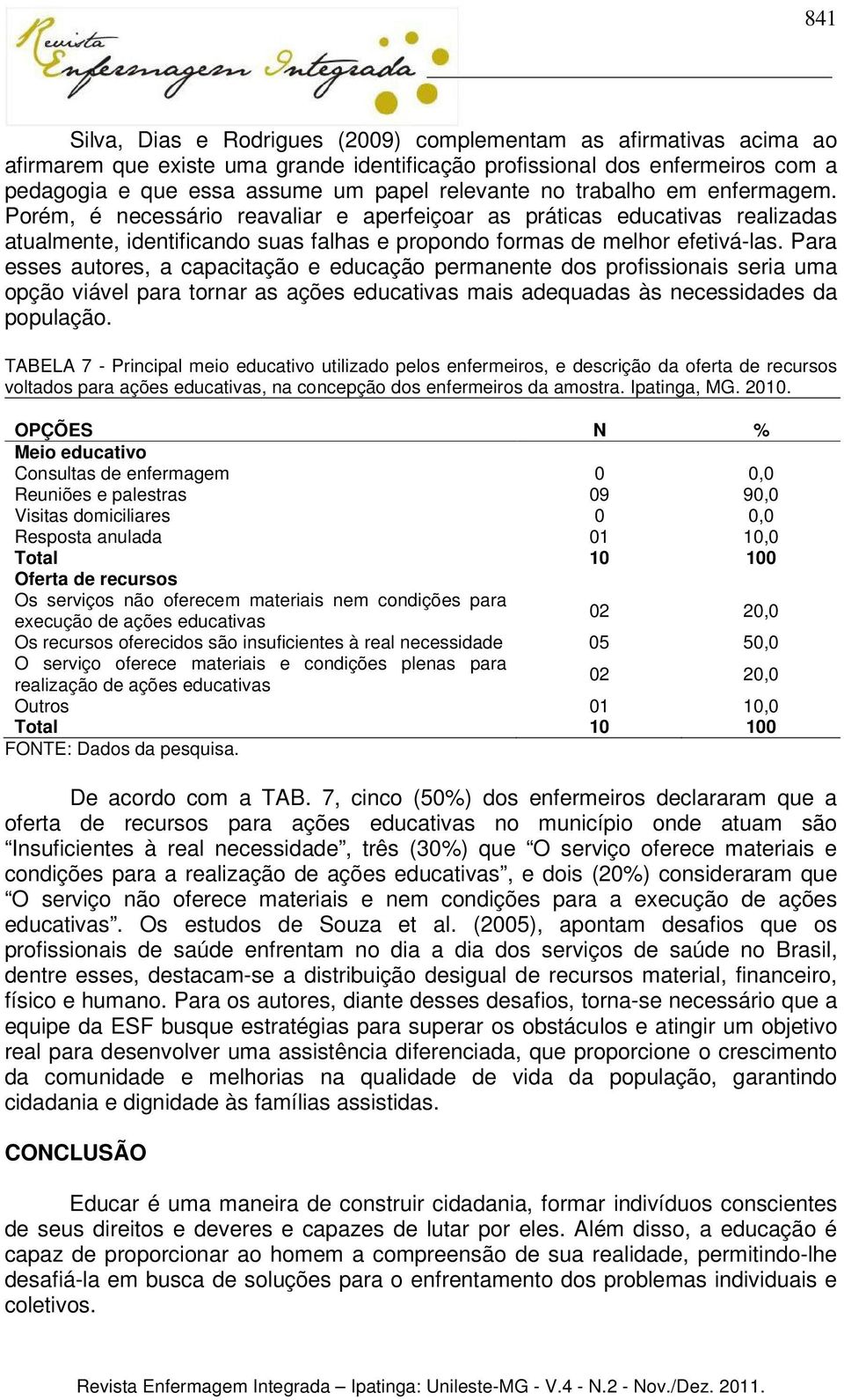 Para esses autores, a capacitação e educação permanente dos profissionais seria uma opção viável para tornar as ações educativas mais adequadas às necessidades da população.