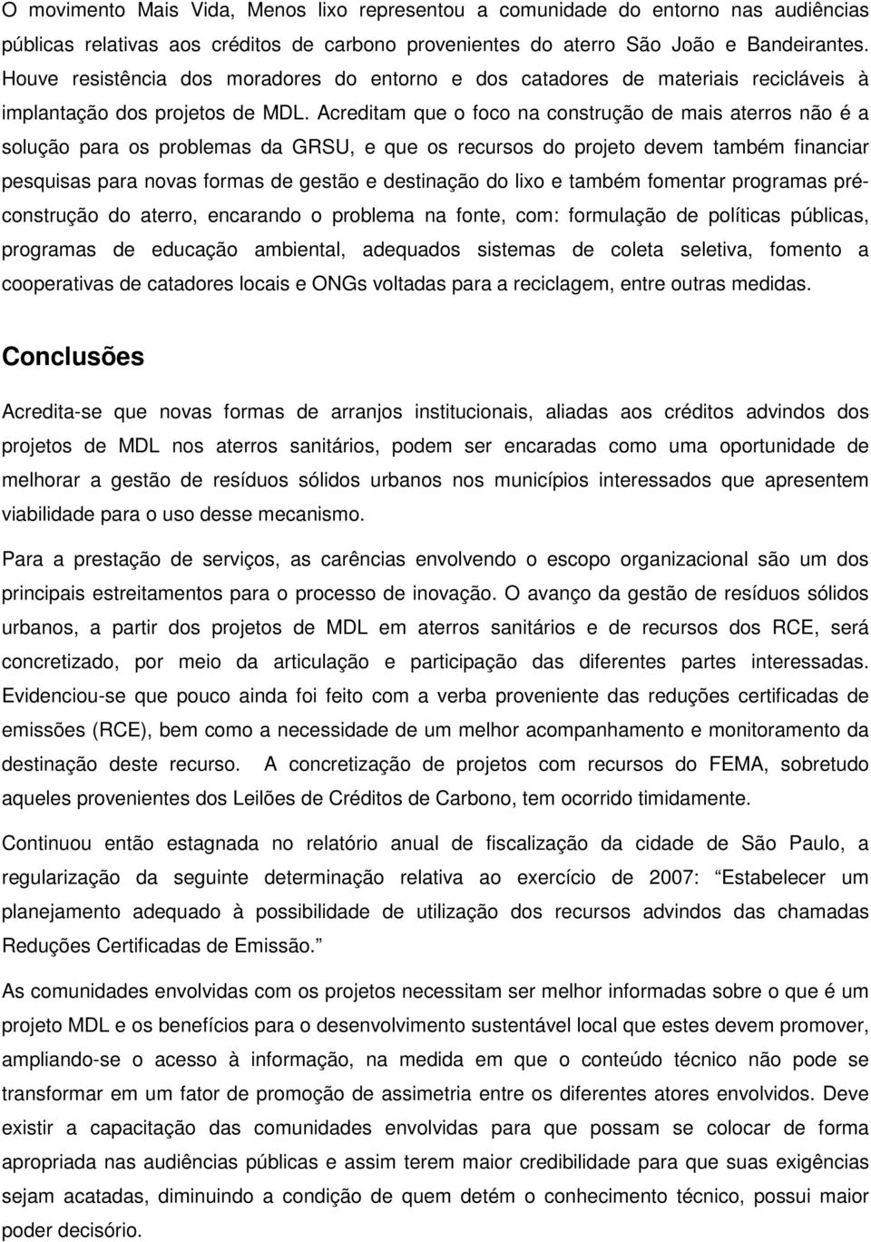 Acreditam que o foco na construção de mais aterros não é a solução para os problemas da GRSU, e que os recursos do projeto devem também financiar pesquisas para novas formas de gestão e destinação do