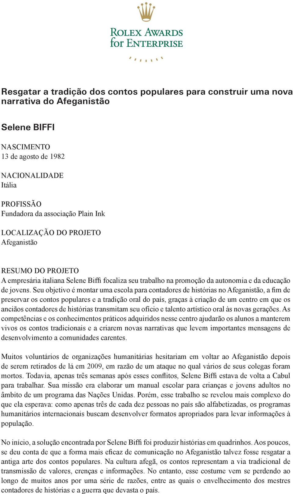 Seu objetivo é montar uma escola para contadores de histórias no Afeganistão, a fim de preservar os contos populares e a tradição oral do país, graças à criação de um centro em que os anciãos