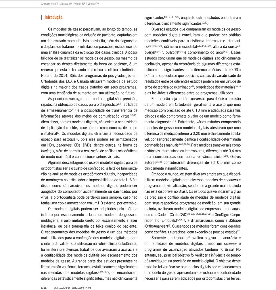 A possibilidade de se digitalizar os modelos de gesso, ou mesmo de escanear os dentes diretamente da boca do paciente, é um recurso que está se tornando uma rotina na clínica ortodôntica.