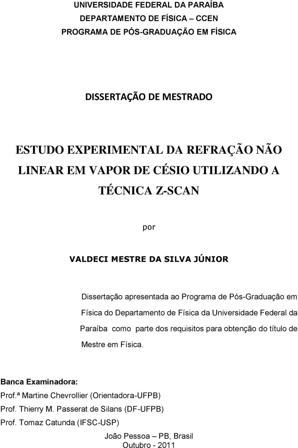 Física do Departamento de Física da Universidade Federal da Paraíba como parte dos requisitos para obtenção do título de Mestre em Física.