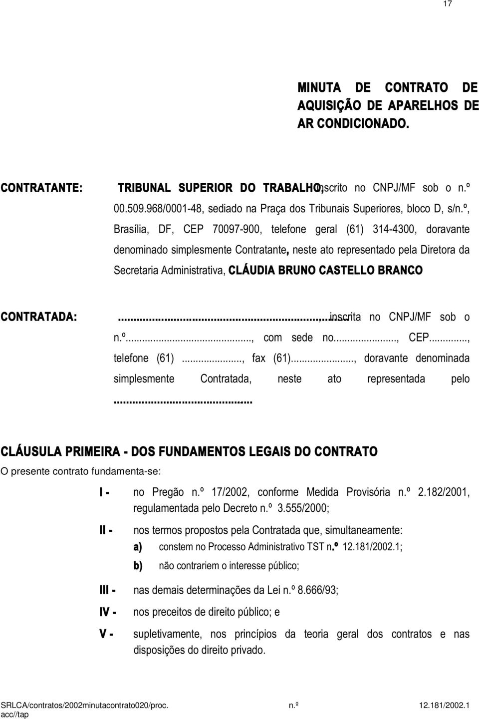 º, Brasília, DF, CEP 70097-900, telefone geral (61) 314-4300, doravante denominado simplesmente Contratante, neste ato representado pela Diretora da Secretaria Administrativa, CLÁUDIA BRUNO CASTELLO