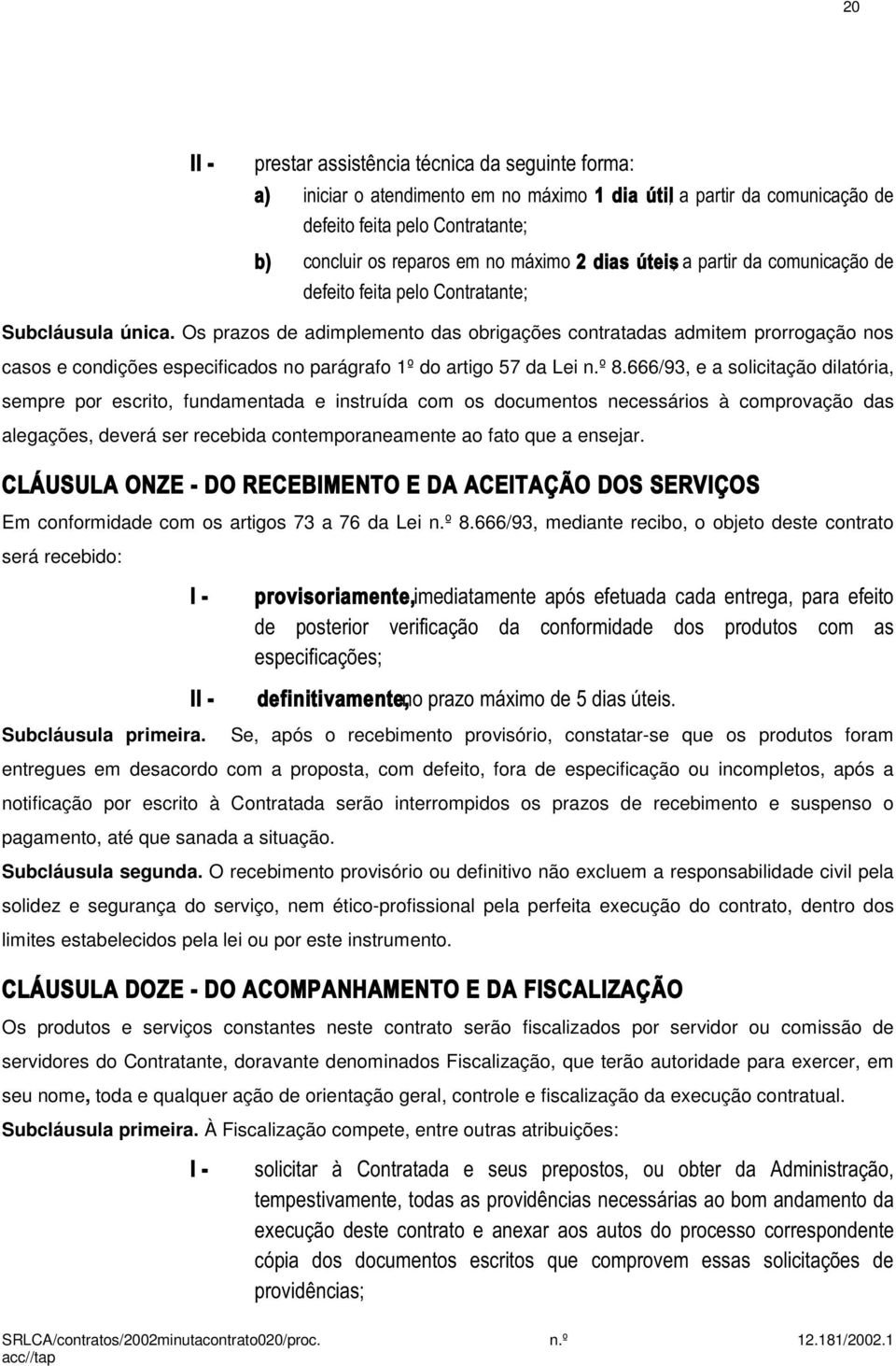 Os prazos de adimplemento das obrigações contratadas admitem prorrogação nos casos e condições especificados no parágrafo 1º do artigo 57 da Lei n.º 8.