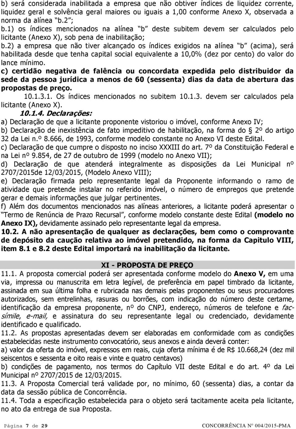 2) a empresa que não tiver alcançado os índices exigidos na alínea b (acima), será habilitada desde que tenha capital social equivalente a 10,0% (dez por cento) do valor do lance mínimo.