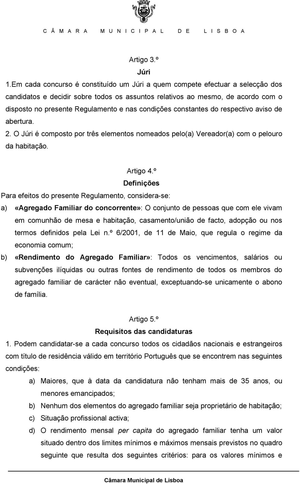 condições constantes do respectivo aviso de abertura. 2. O Júri é composto por três elementos nomeados pelo(a) Vereador(a) com o pelouro da habitação. Artigo 4.