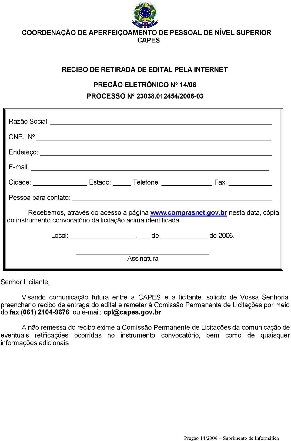 br nesta data, cópia do instrumento convocatório da licitação acima identificada. Local:, de de 2006.