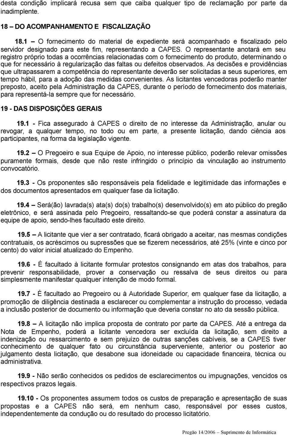 O representante anotará em seu registro próprio todas a ocorrências relacionadas com o fornecimento do produto, determinando o que for necessário à regularização das faltas ou defeitos observados.