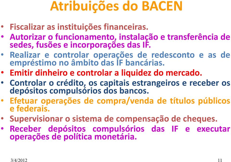 Realizar e controlar operações de redesconto e as de empréstimo no âmbito das IF bancárias. Emitir dinheiro e controlar a liquidez do mercado.