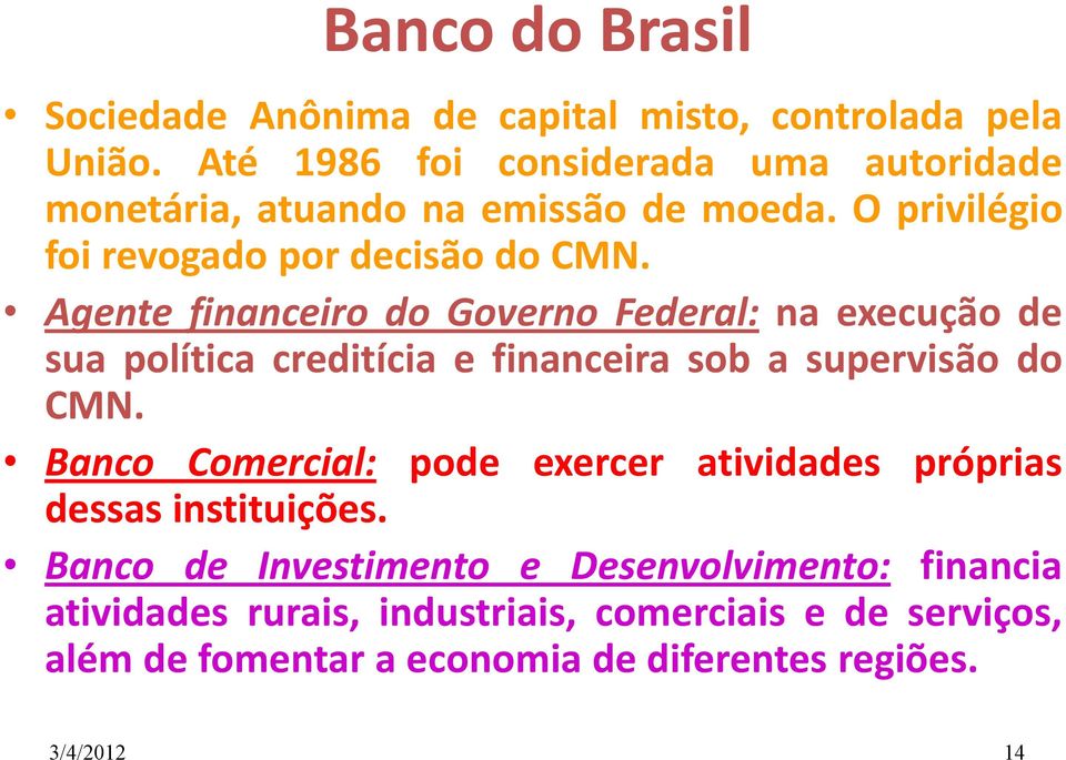 Agente financeiro do Governo Federal: na execução de sua política creditícia e financeira sob a supervisão do CMN.