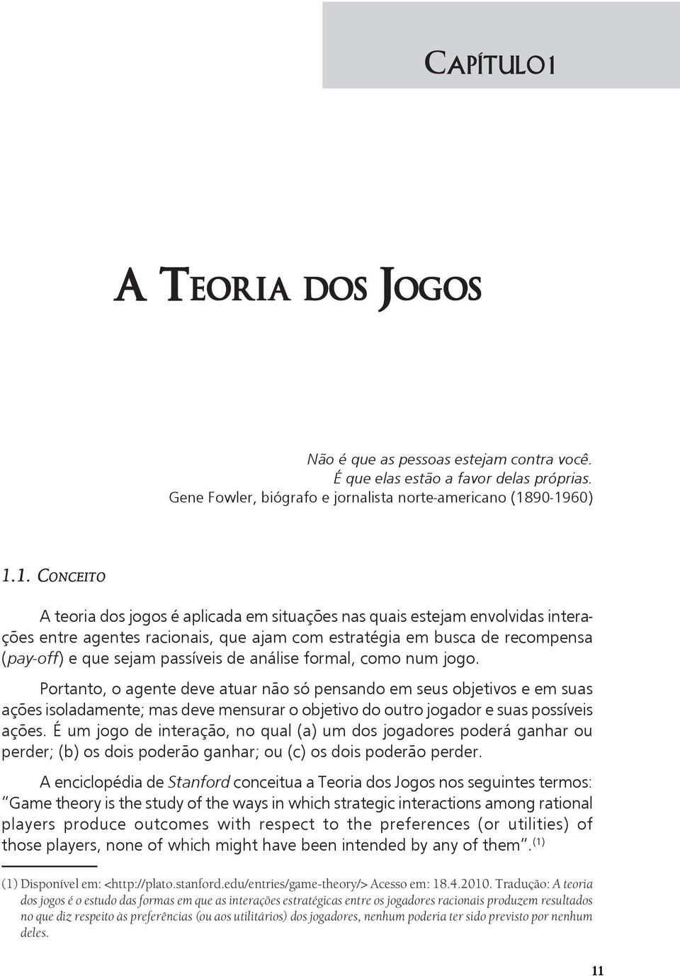 90-1960) 1.1. C 1.1. CONCEITO A teoria dos jogos é aplicada em situações nas quais estejam envolvidas interações entre agentes racionais, que ajam com estratégia em busca de recompensa (pay-off) e