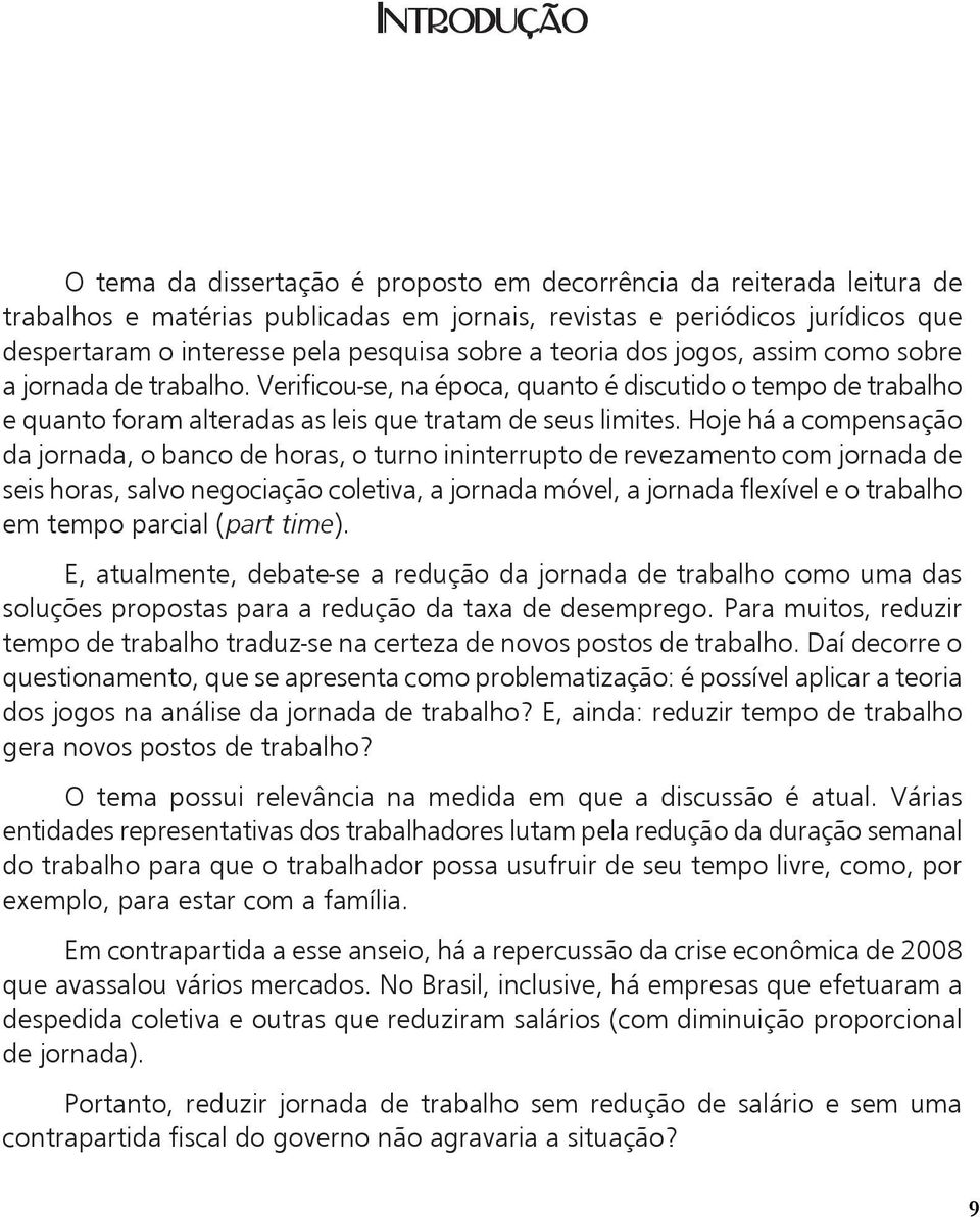 Hoje há a compensação da jornada, o banco de horas, o turno ininterrupto de revezamento com jornada de seis horas, salvo negociação coletiva, a jornada móvel, a jornada flexível e o trabalho em tempo