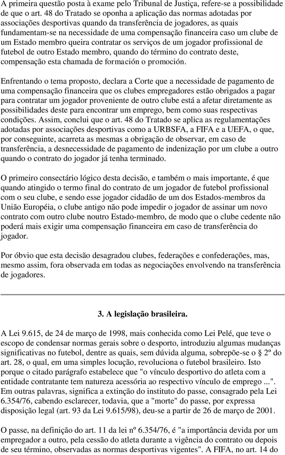 clube de um Estado membro queira contratar os serviços de um jogador profissional de futebol de outro Estado membro, quando do término do contrato deste, compensação esta chamada de formación o