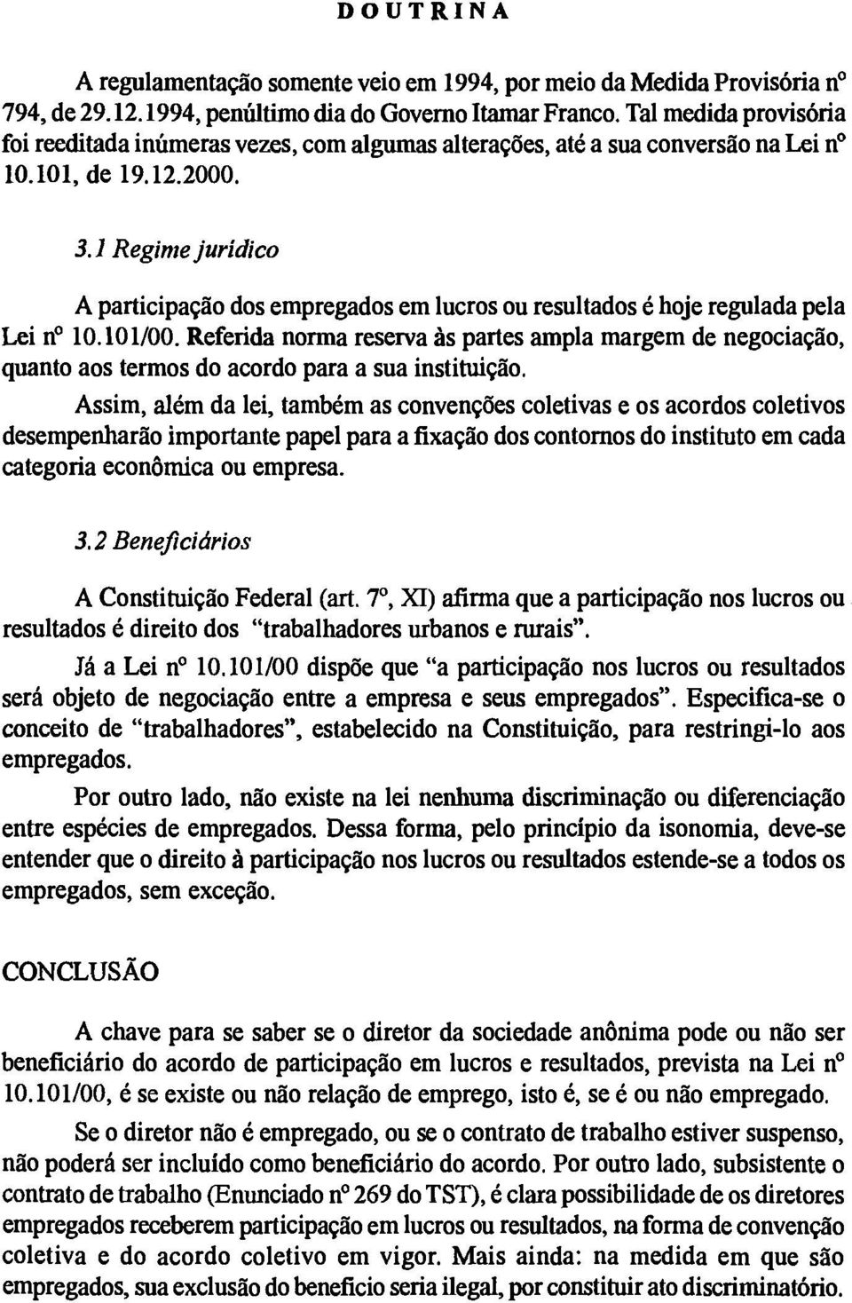 1 Regim e jurídico A participação dos em pregados em lucros ou resultados é hoje regulada pela Lei n 10.101/00.