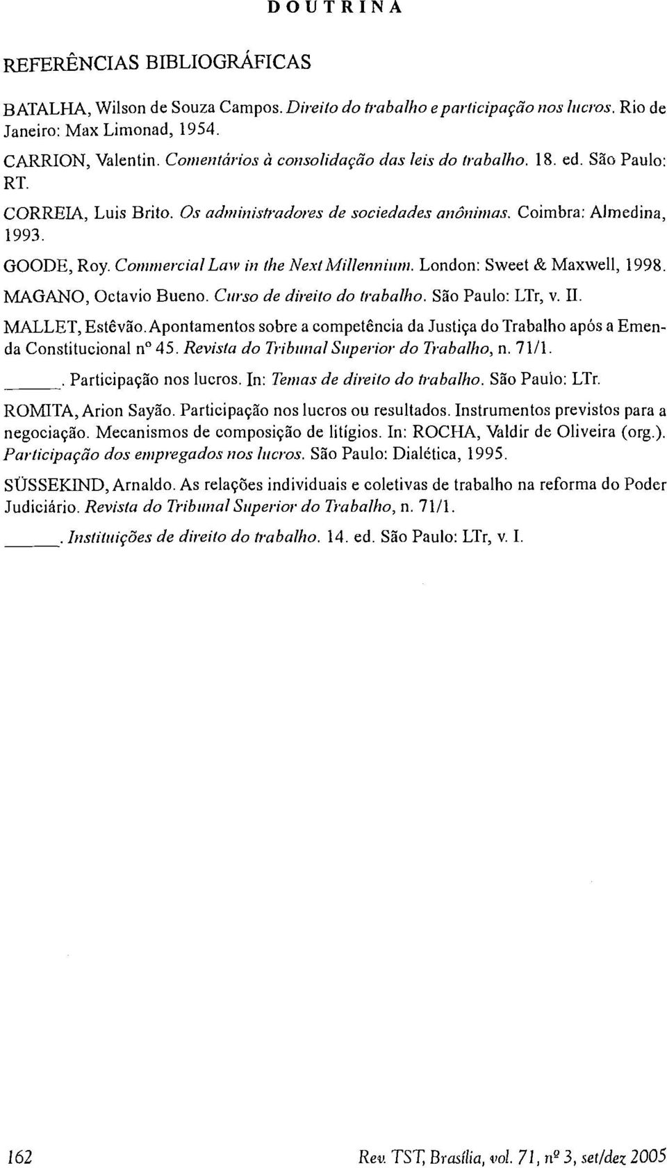 C om m ercial Law in the N e x t M illennium. London: Sweet & M axw ell, 1998. M A G A N O, Octavio B ueno. C urso de direito do trabalho. São Paulo: LTr, v. II. M A LLET, Estêvão.