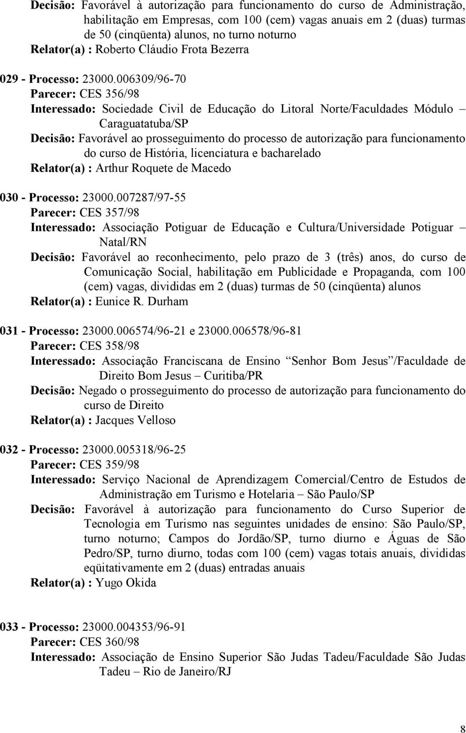 006309/96-70 Parecer: CES 356/98 Interessado: Sociedade Civil de Educação do Litoral Norte/Faculdades Módulo Caraguatatuba/SP Decisão: Favorável ao prosseguimento do processo de autorização para