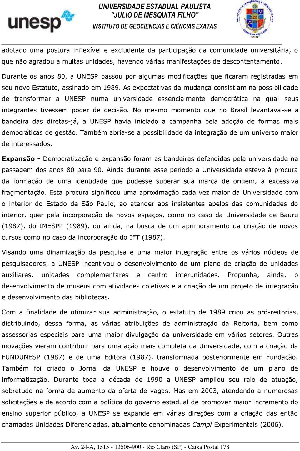 As expectativas da mudança consistiam na possibilidade de transformar a UNESP numa universidade essencialmente democrática na qual seus integrantes tivessem poder de decisão.