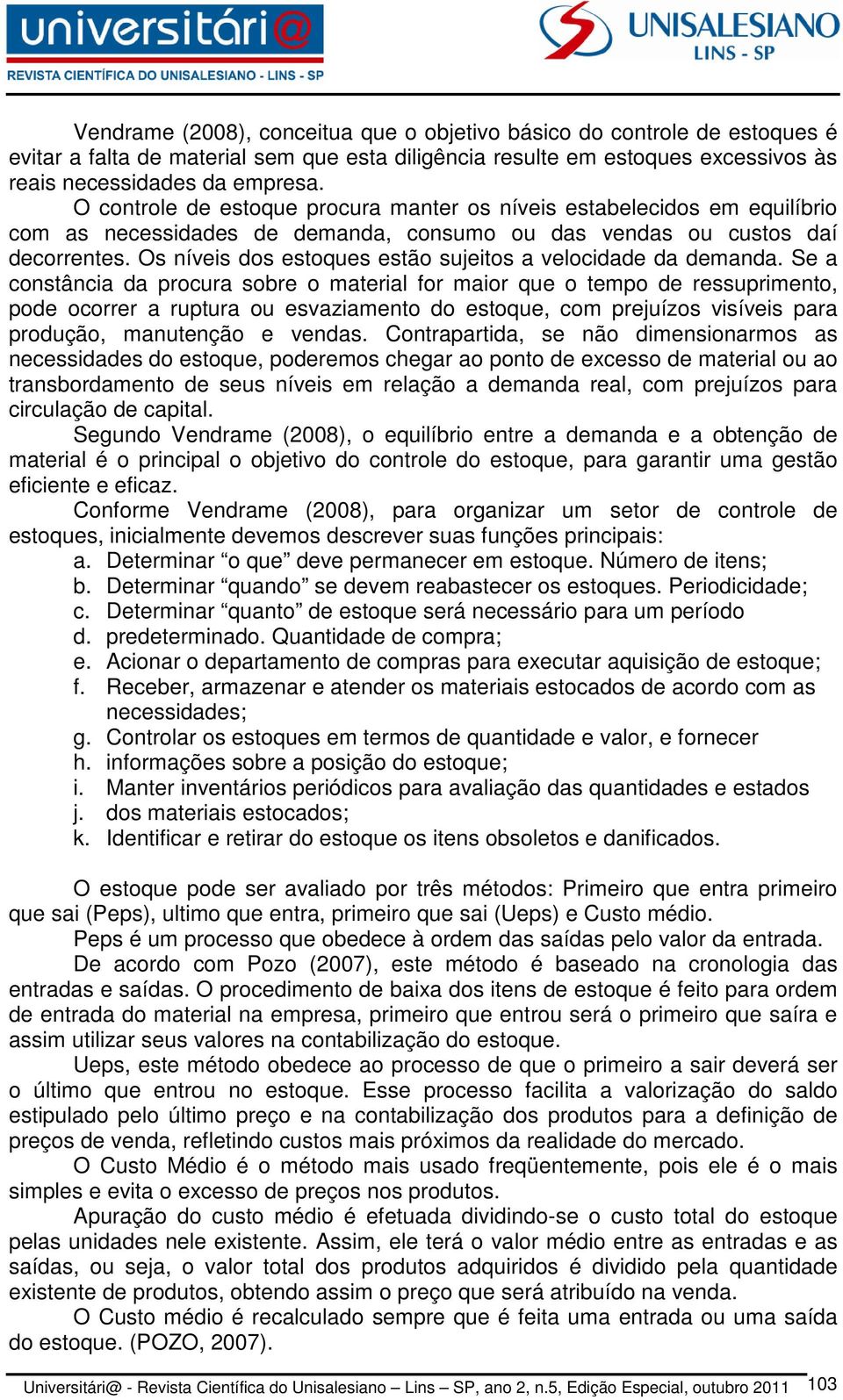 Os níveis dos estoques estão sujeitos a velocidade da demanda.