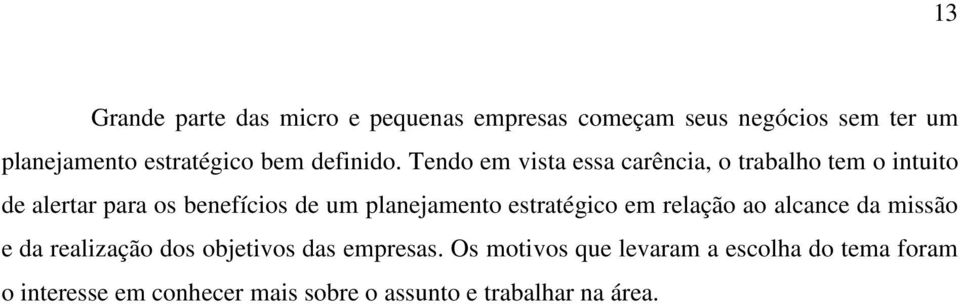 Tendo em vista essa carência, o trabalho tem o intuito de alertar para os benefícios de um planejamento