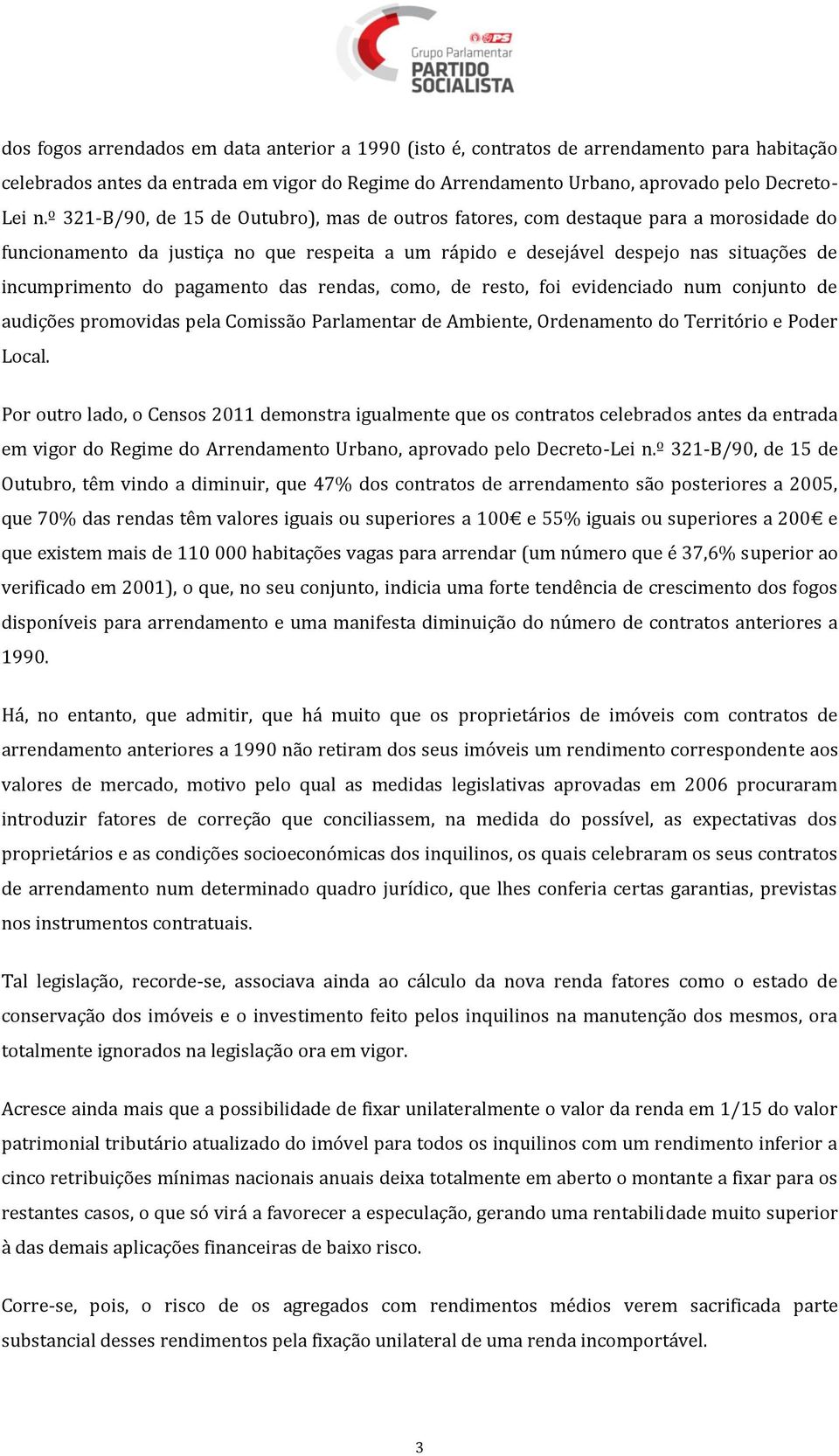 pagamento das rendas, como, de resto, foi evidenciado num conjunto de audições promovidas pela Comissão Parlamentar de Ambiente, Ordenamento do Território e Poder Local.