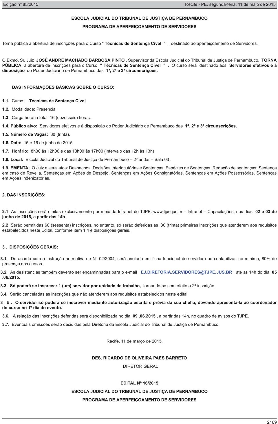 Público alvo: Servidores efetivos e à disposição do Poder Judiciário de Pernambuco das 1ª, 2ª e 3ª circunscrições. 1.6. Data: 15 e 16 de junho de 2015. 1.8.