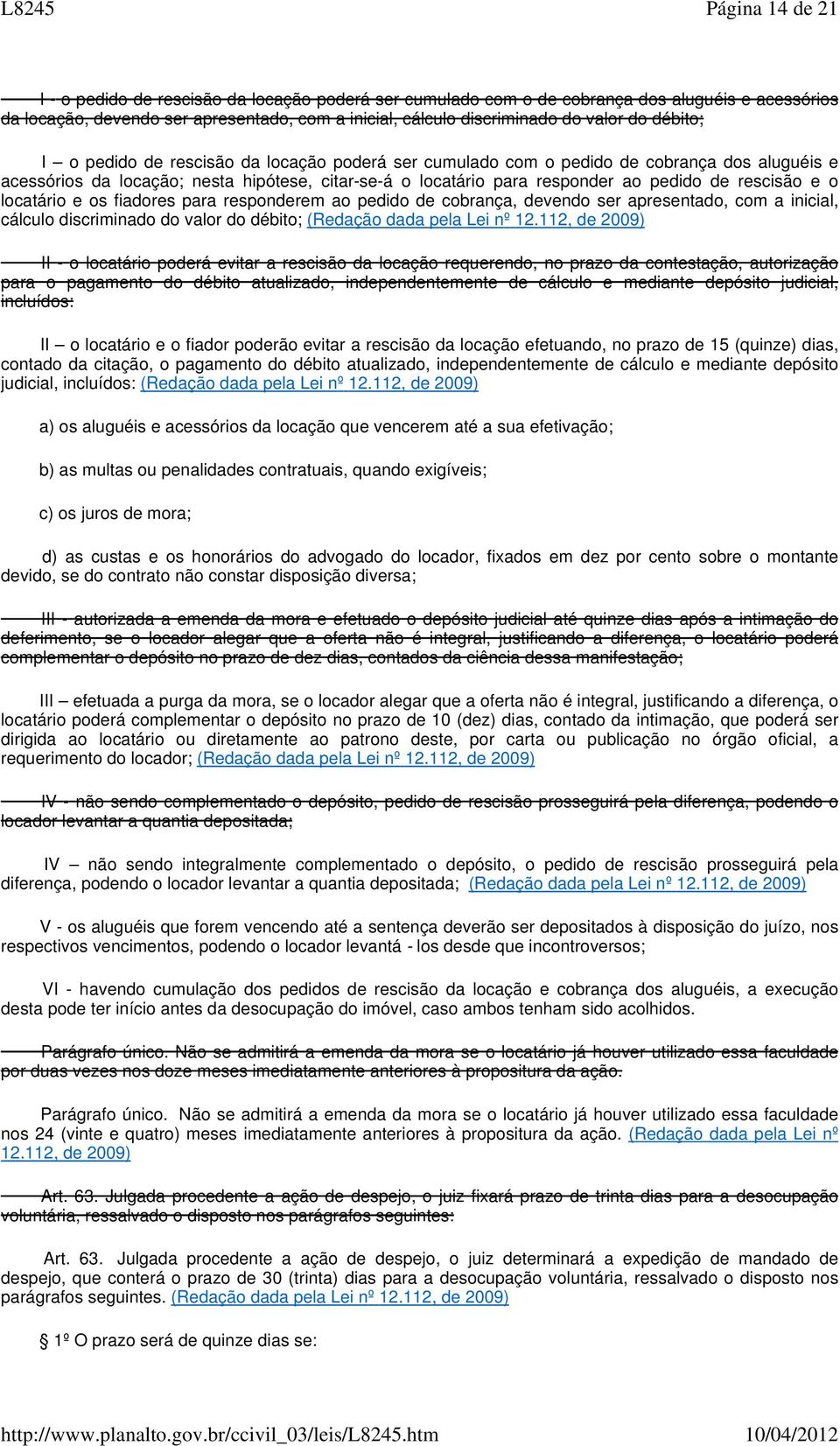 rescisão e o locatário e os fiadores para responderem ao pedido de cobrança, devendo ser apresentado, com a inicial, cálculo discriminado do valor do débito; (Redação dada pela Lei nº 12.