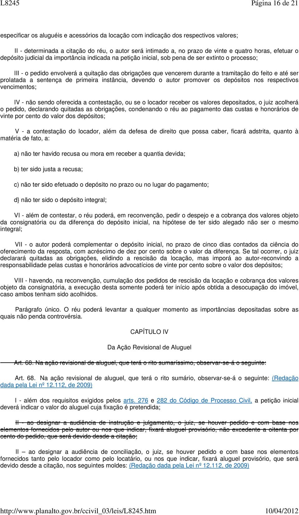 feito e até ser prolatada a sentença de primeira instância, devendo o autor promover os depósitos nos respectivos vencimentos; IV - não sendo oferecida a contestação, ou se o locador receber os