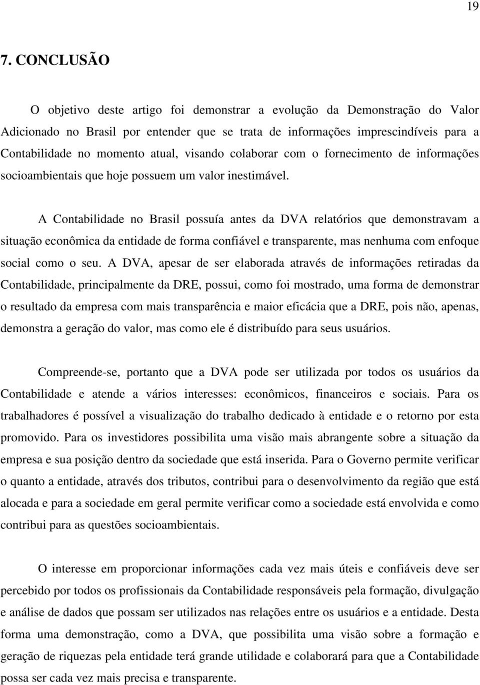 A Contabilidade no Brasil possuía antes da DVA relatórios que demonstravam a situação econômica da entidade de forma confiável e transparente, mas nenhuma com enfoque social como o seu.