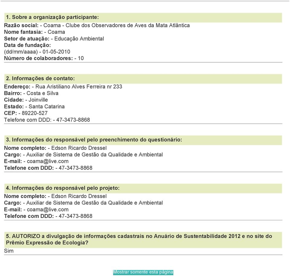 Informações de contato: Endereço: - Rua Aristiliano Alves Ferreira nr 233 Bairro: - Costa e Silva Cidade: - Joinville Estado: - Santa Catarina CEP: - 89220-527 Telefone com DDD: - 47-3473-8868 3.