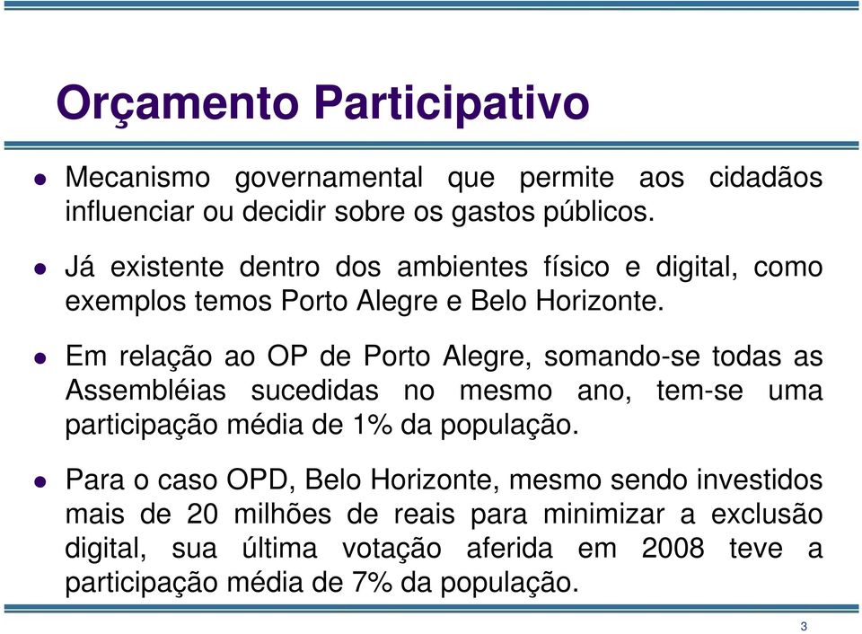 Em relação ao OP de Porto Alegre, somando-se todas as Assembléias sucedidas no mesmo ano, tem-se uma participação média de 1% da população.