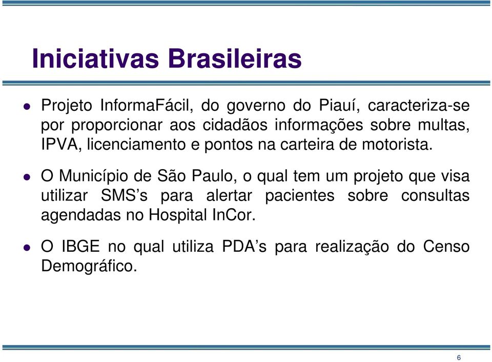 O Município de São Paulo, o qual tem um projeto que visa utilizar SMS s para alertar pacientes sobre