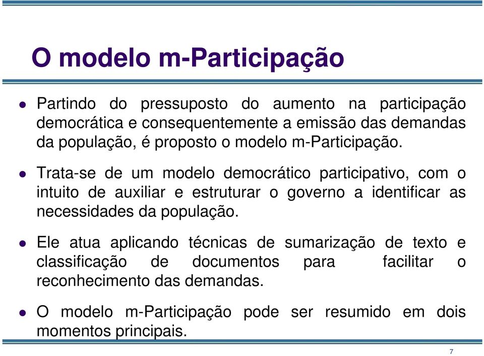 Trata-se de um modelo democrático participativo, com o intuito de auxiliar e estruturar o governo a identificar as necessidades da