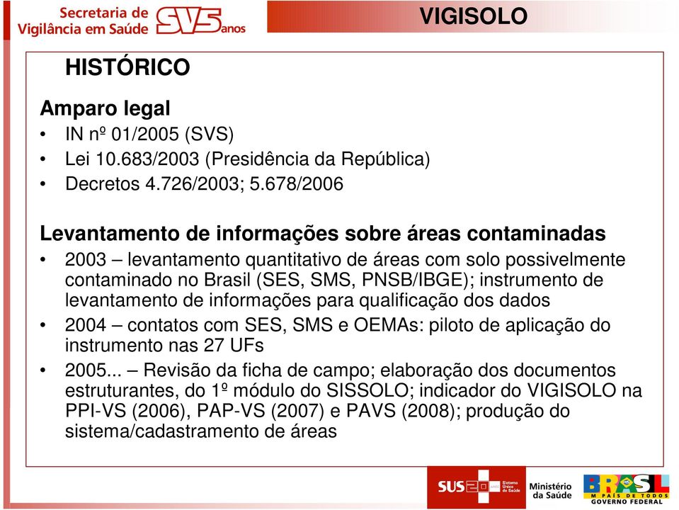 PNSB/IBGE); instrumento de levantamento de informações para qualificação dos dados 2004 contatos com SES, SMS e OEMAs: piloto de aplicação do instrumento nas 27