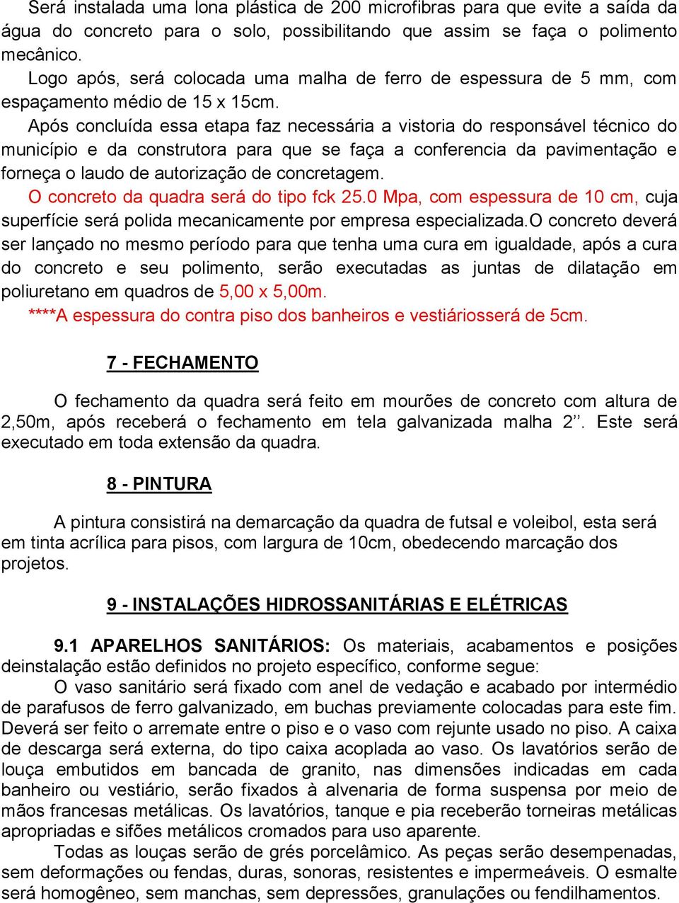 Após concluída essa etapa faz necessária a vistoria do responsável técnico do município e da construtora para que se faça a conferencia da pavimentação e forneça o laudo de autorização de concretagem.