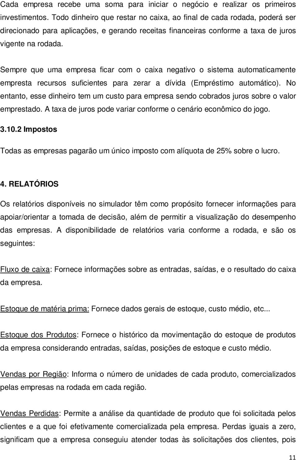 Sempre que uma empresa ficar com o caixa negativo o sistema automaticamente empresta recursos suficientes para zerar a dívida (Empréstimo automático).