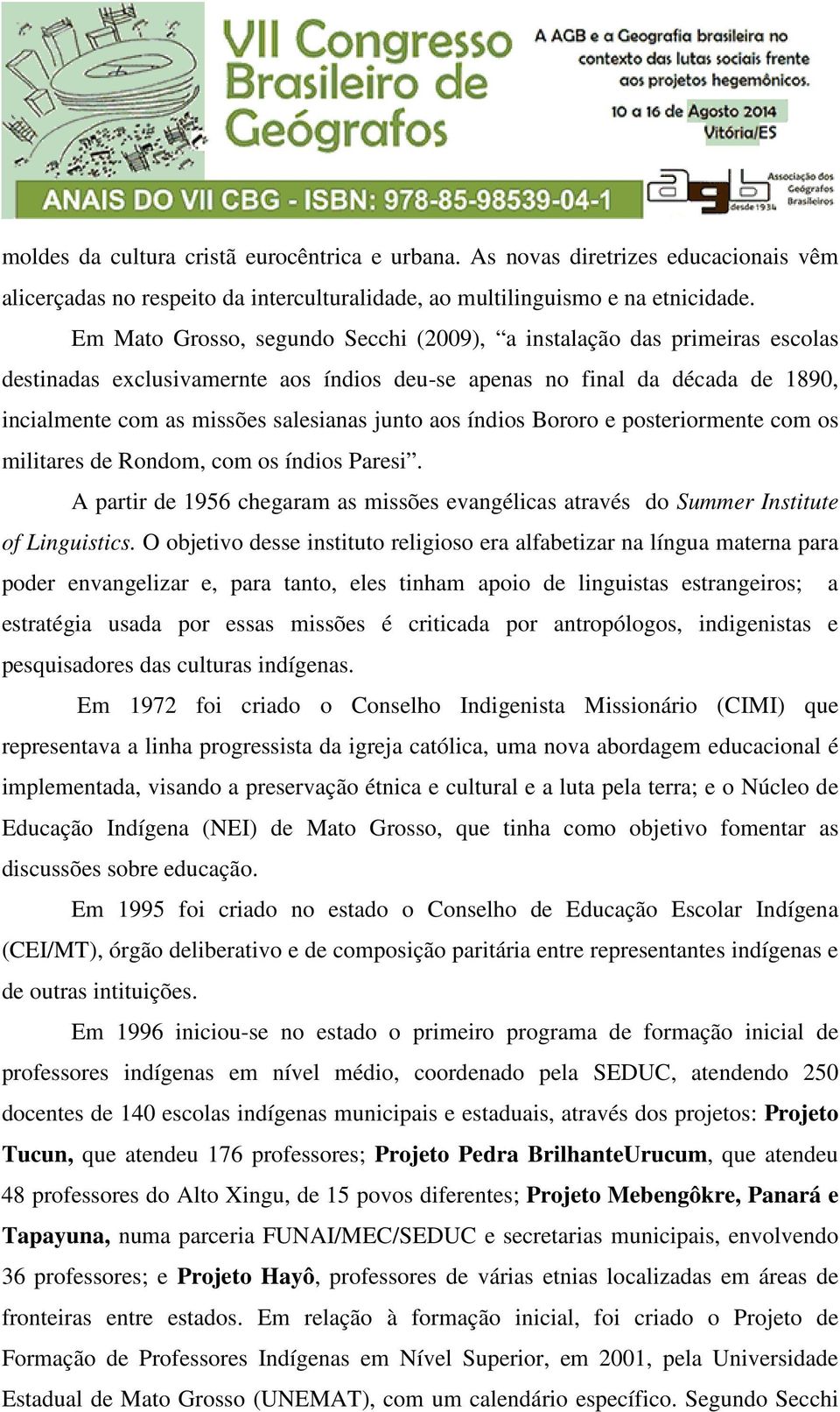 aos índios Bororo e posteriormente com os militares de Rondom, com os índios Paresi. A partir de 1956 chegaram as missões evangélicas através do Summer Institute of Linguistics.