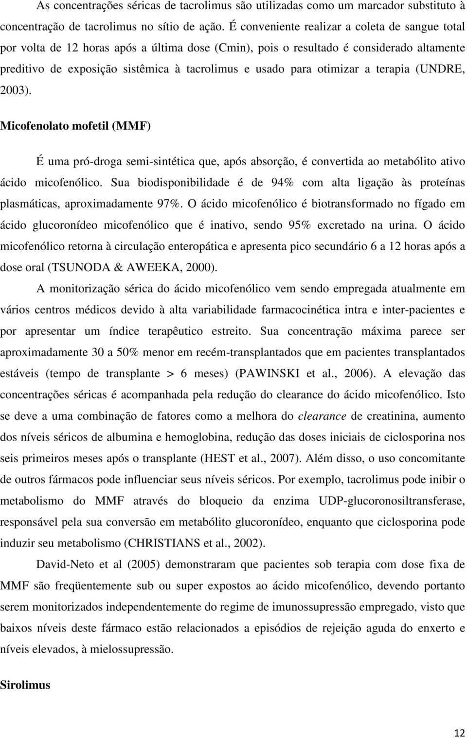 otimizar a terapia (UNDRE, 2003). Micofenolato mofetil (MMF) É uma pró-droga semi-sintética que, após absorção, é convertida ao metabólito ativo ácido micofenólico.