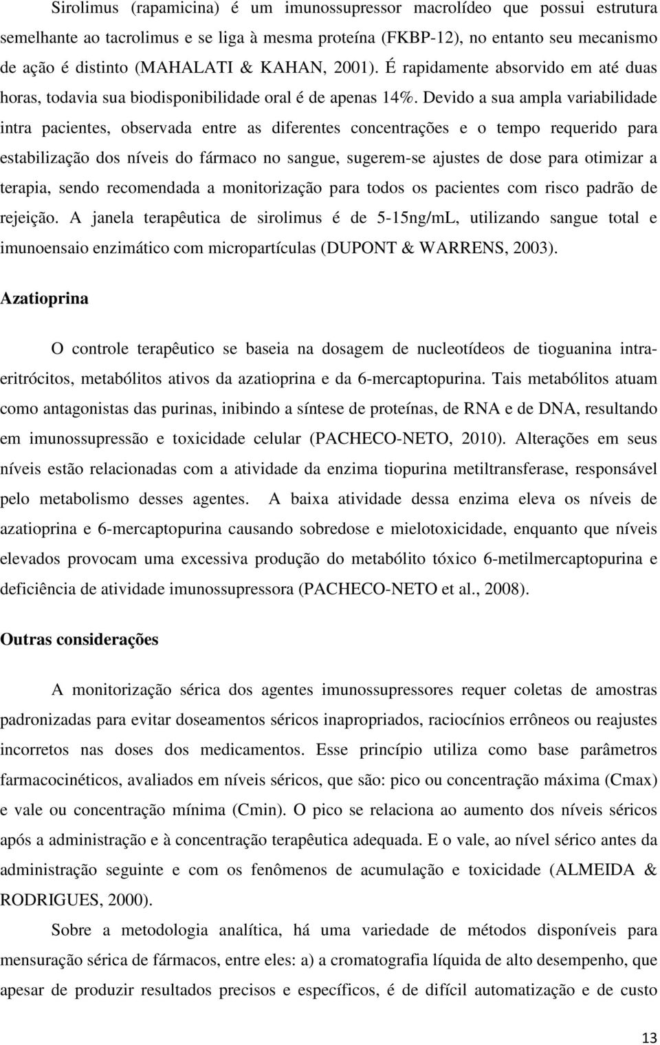 Devido a sua ampla variabilidade intra pacientes, observada entre as diferentes concentrações e o tempo requerido para estabilização dos níveis do fármaco no sangue, sugerem-se ajustes de dose para