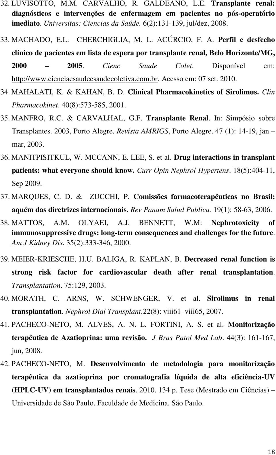 Cienc Saude Colet. Disponível em: http://www.cienciaesaudeesaudecoletiva.com.br. Acesso em: 07 set. 2010. 34. MAHALATI, K. & KAHAN, B. D. Clinical Pharmacokinetics of Sirolimus. Clin Pharmacokinet.