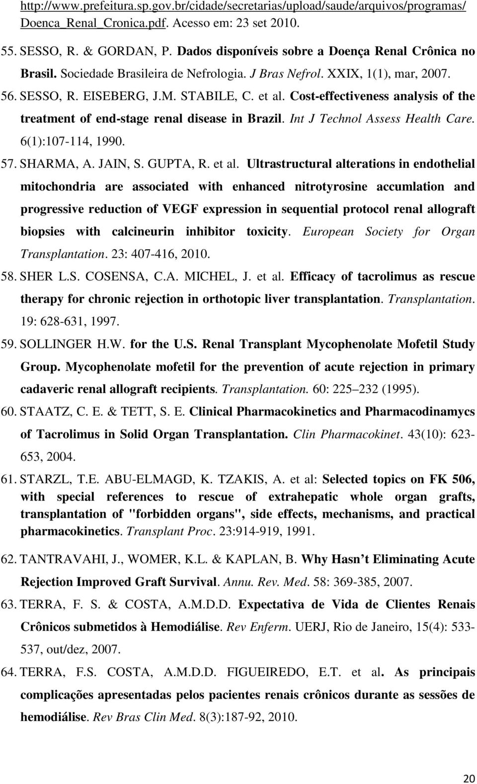 Cost-effectiveness analysis of the treatment of end-stage renal disease in Brazil. Int J Technol Assess Health Care. 6(1):107-114, 1990. 57. SHARMA, A. JAIN, S. GUPTA, R. et al.