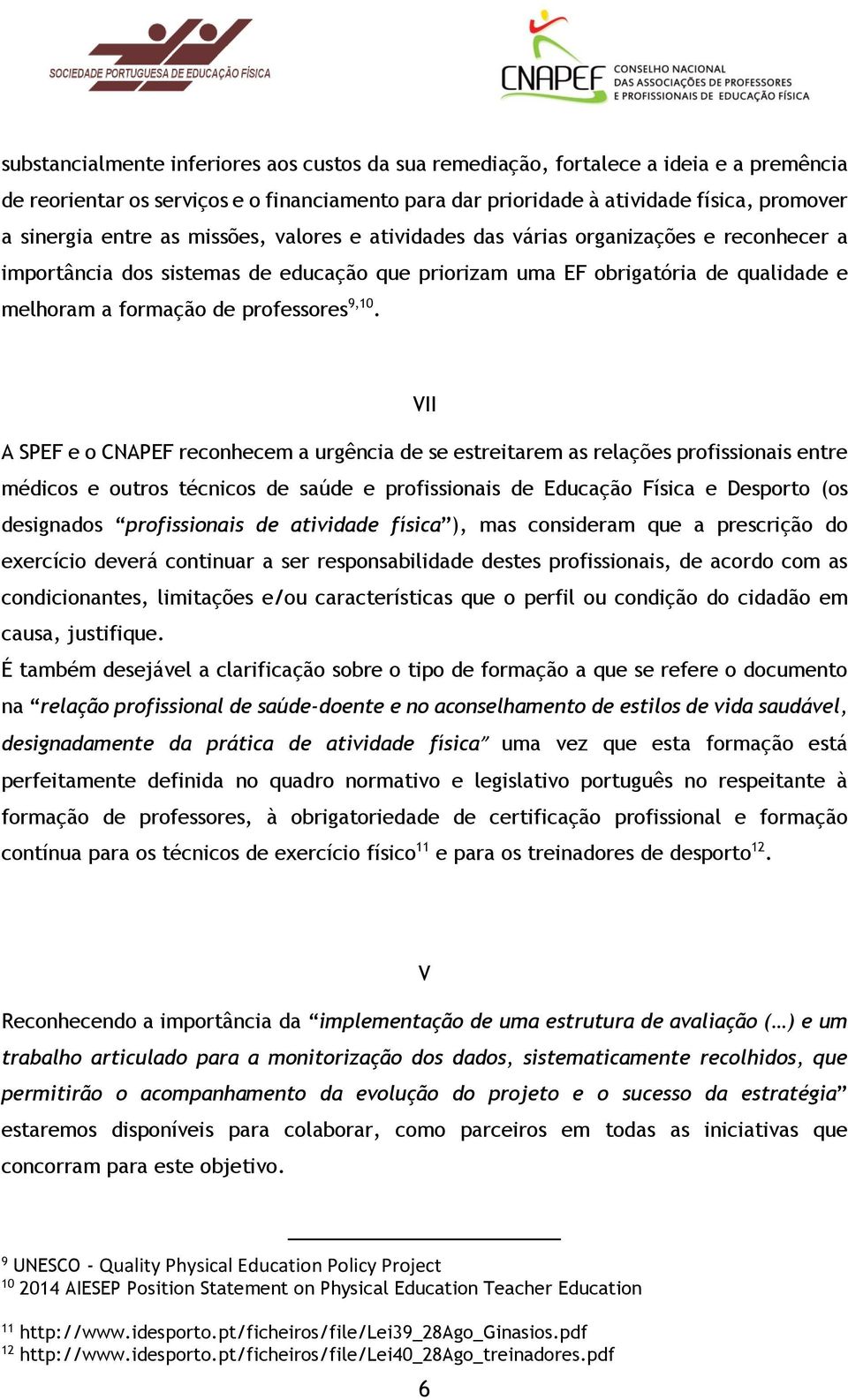 VII A SPEF e o CNAPEF reconhecem a urgência de se estreitarem as relações profissionais entre médicos e outros técnicos de saúde e profissionais de Educação Física e Desporto (os designados