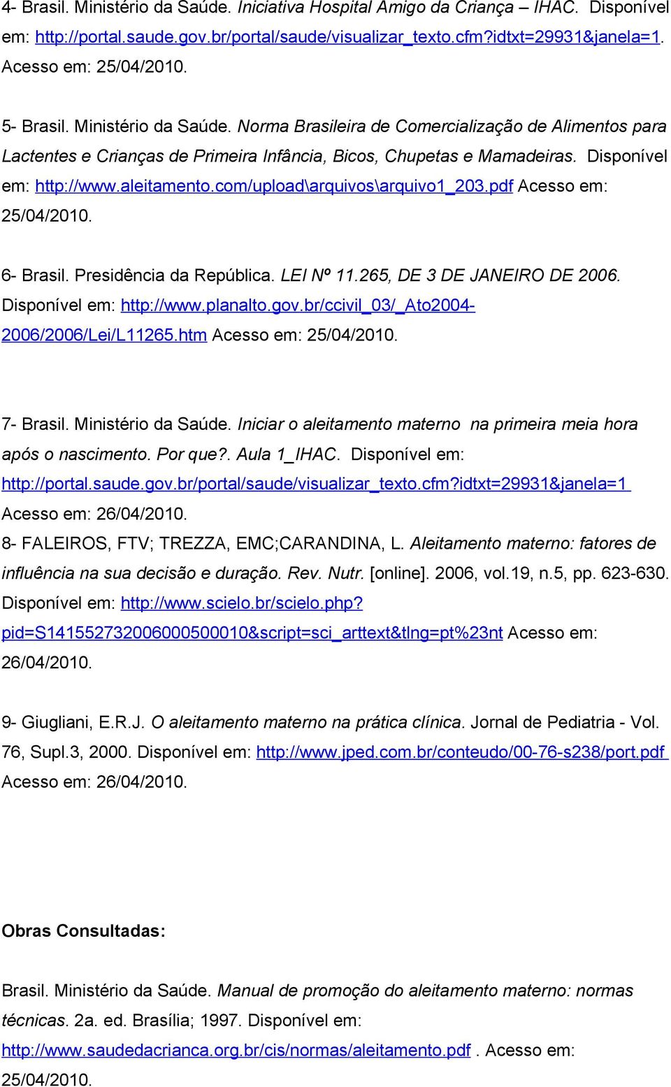 cm/uplad\arquivs\arquiv1_203.pdf Acess em: 25/04/2010. 6- Brasil. Presidência da República. LEI Nº 11.265, DE 3 DE JANEIRO DE 2006. Dispnível em: http://www.planalt.gv.