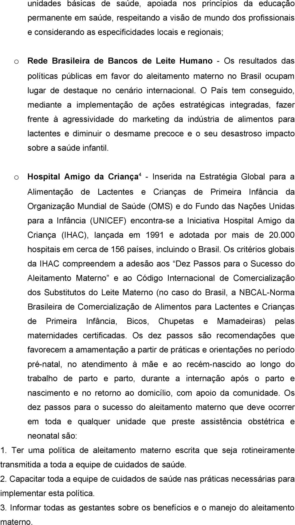 O País tem cnseguid, mediante a implementaçã de ações estratégicas integradas, fazer frente à agressividade d marketing da indústria de aliments para lactentes e diminuir desmame precce e seu