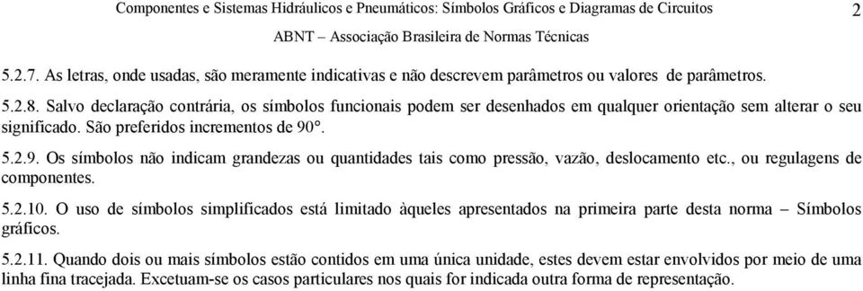 . 5.2.9. Os símbolos não indicam grandezas ou quantidades tais como pressão, vazão, deslocamento etc., ou regulagens de componentes. 5.2.10.