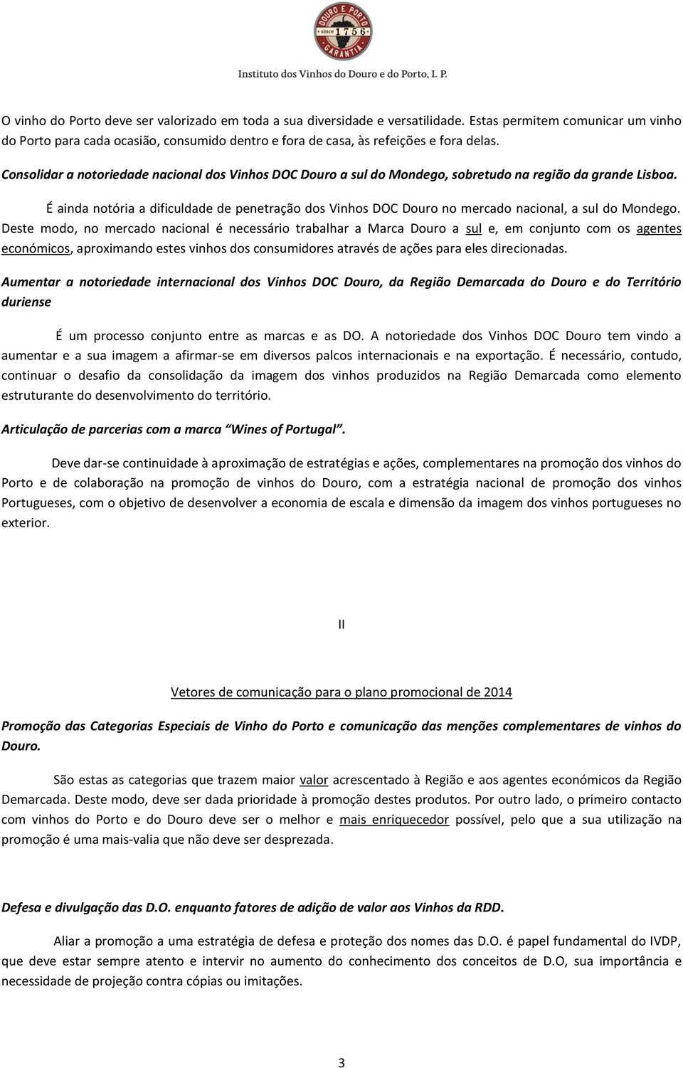 Consolidar a notoriedade nacional dos Vinhos DOC Douro a sul do Mondego, sobretudo na região da grande Lisboa.