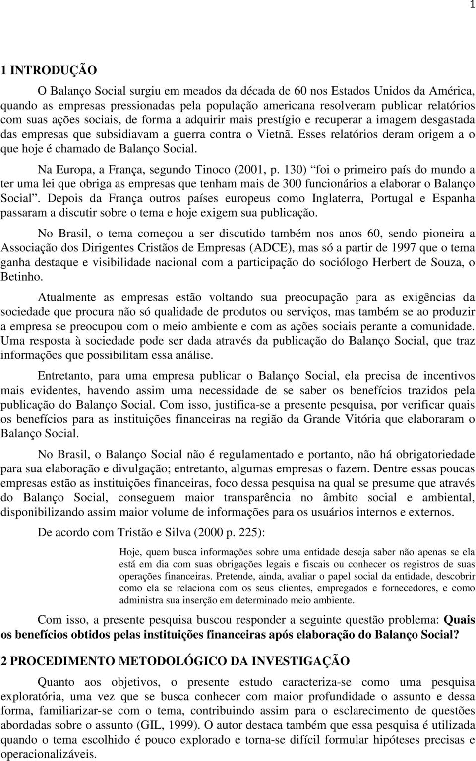 Esses relatórios deram origem a o que hoje é chamado de Balanço Social. Na Europa, a França, segundo Tinoco (2001, p.