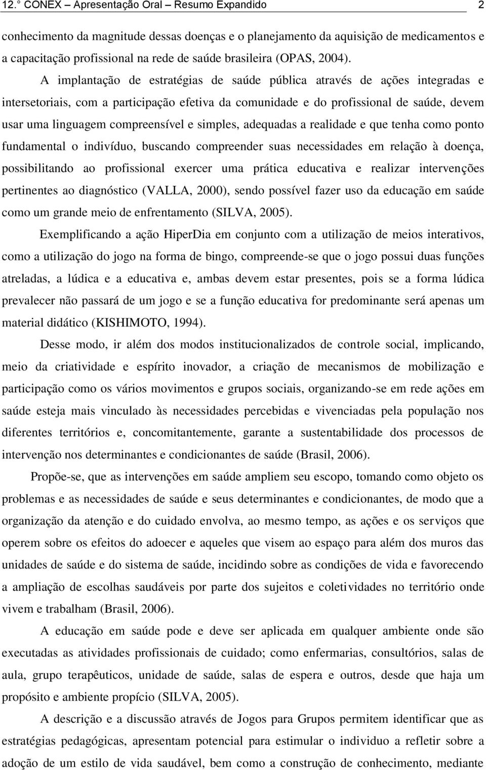 A implantação de estratégias de saúde pública através de ações integradas e intersetoriais, com a participação efetiva da comunidade e do profissional de saúde, devem usar uma linguagem compreensível