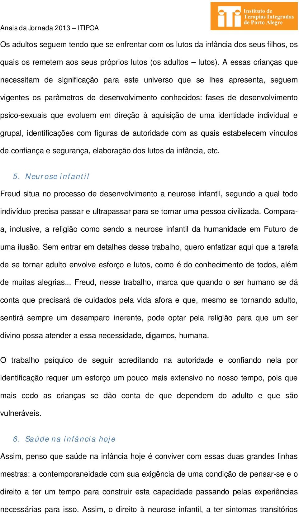 evoluem em direção à aquisição de uma identidade individual e grupal, identificações com figuras de autoridade com as quais estabelecem vínculos de confiança e segurança, elaboração dos lutos da